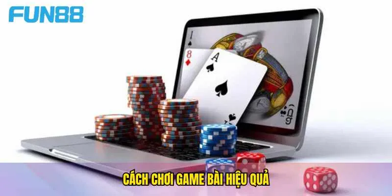 cach-choi-game-bai-hieu-qua