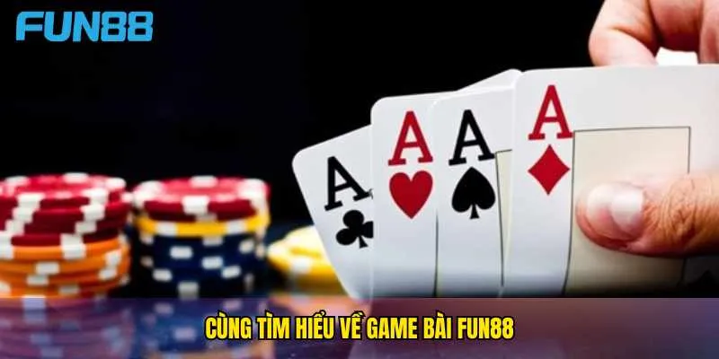 cung-tim-hieu-ve-game-bai-fun88