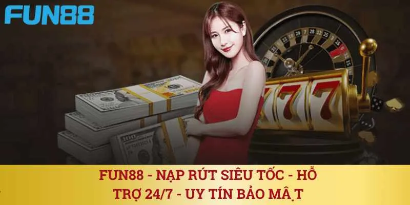 fun88-nap-rut-sieu-toc-ho-tro-24-7-uy-tin-bao-mat
